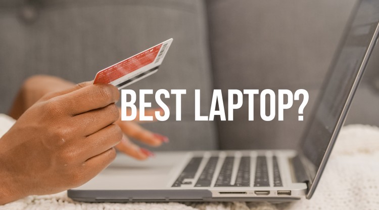 The Guide for Buying a Good and Reliable Laptop